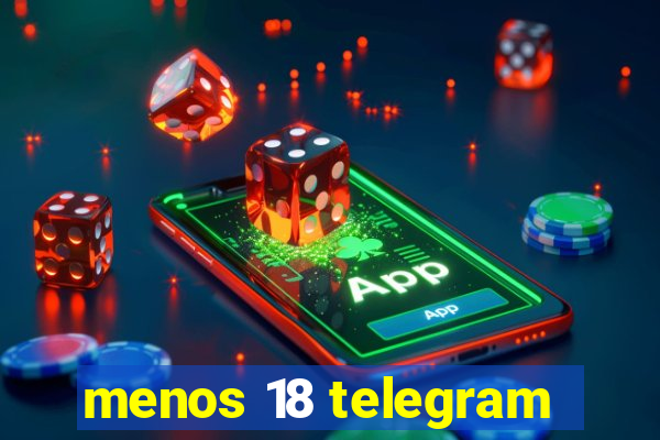 menos 18 telegram